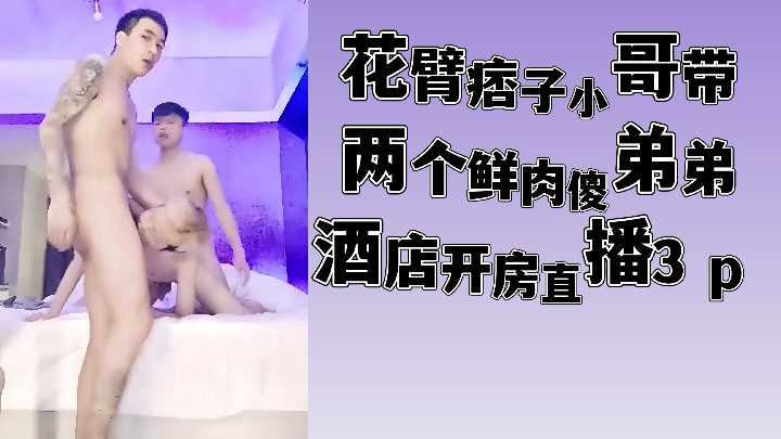 纹身痞帅大哥酒店双飞两位嫩弟，3P直播高潮不断！
